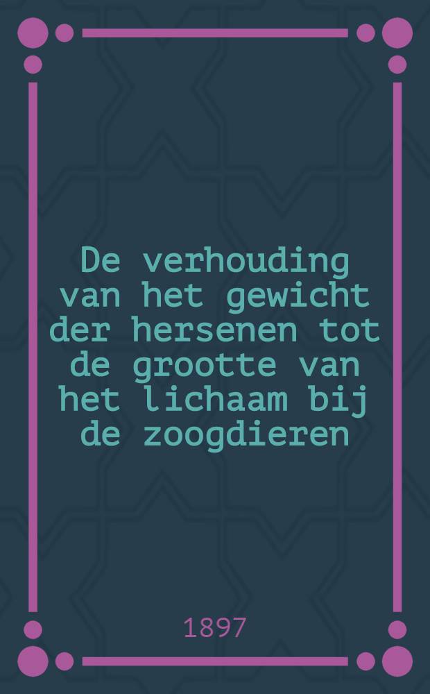 De verhouding van het gewicht der hersenen tot de grootte van het lichaam bij de zoogdieren