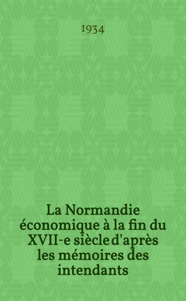 La Normandie économique à la fin du XVII-e siècle d'après les mémoires des intendants