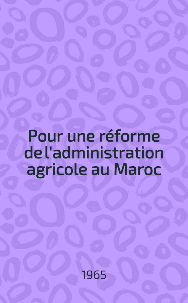 Pour une r&eacute;forme de l'administration agricole au Maroc