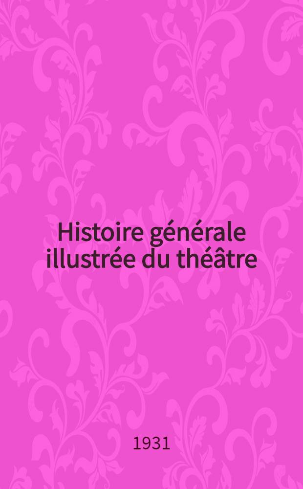 Histoire générale illustrée du théâtre : T. 1-2, 4-5