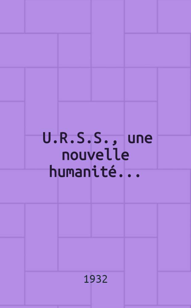 ... U.R.S.S., une nouvelle humanit&eacute; ...