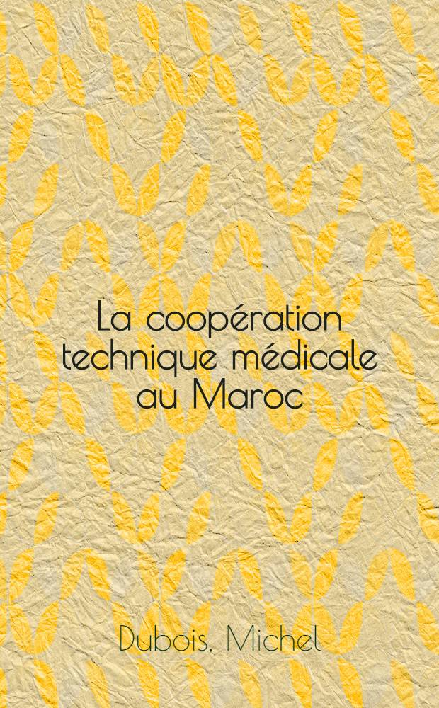 La coopération technique médicale au Maroc : À propos d'une expérience : Thèse ..