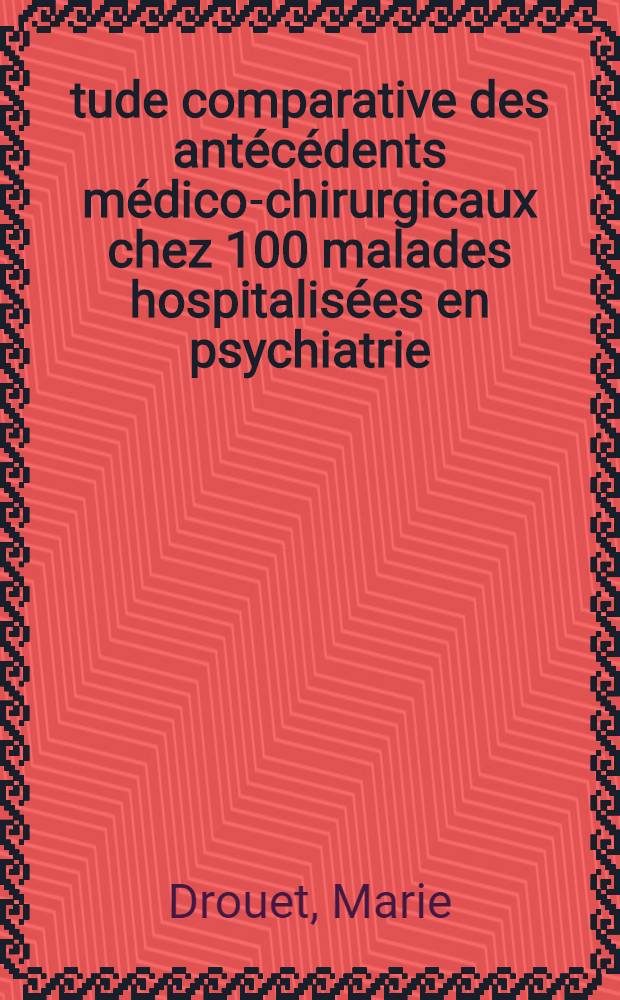 Étude comparative des antécédents médico-chirurgicaux chez 100 malades hospitalisées en psychiatrie : Thèse ..