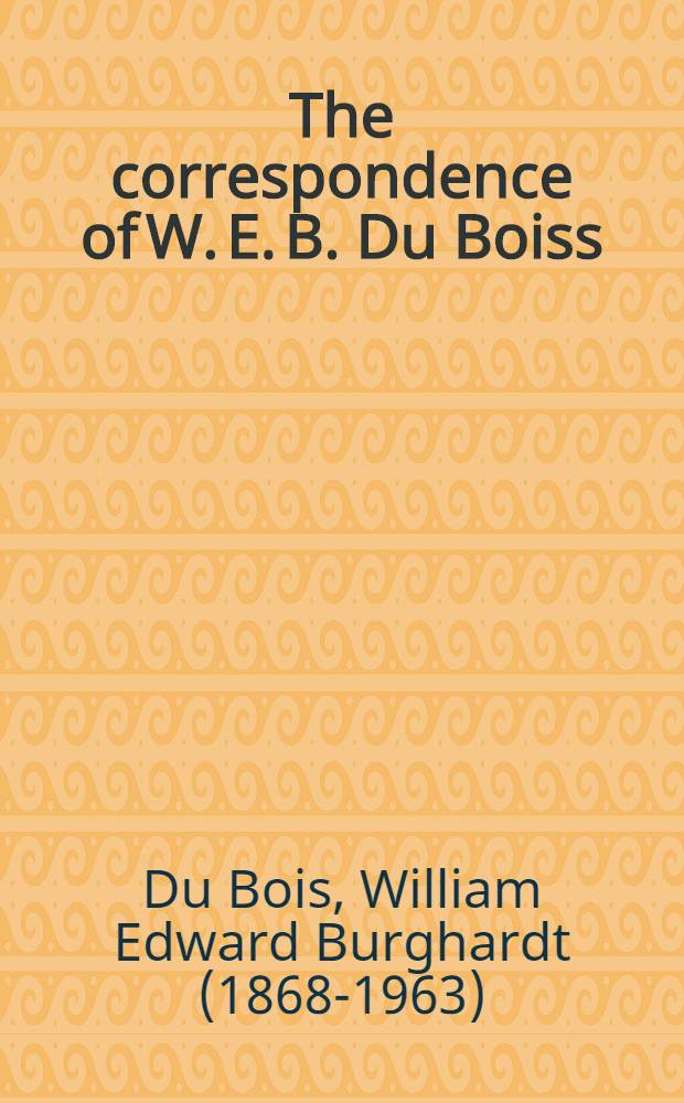 The correspondence of W. E. B. Du Boiss