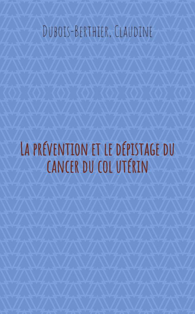 La prévention et le dépistage du cancer du col utérin : Une experience tourangelle : Thèse ..