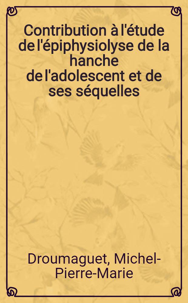 Contribution à l'étude de l'épiphysiolyse de la hanche de l'adolescent et de ses séquelles : (95 observations) : Thèse pour le doctorat en méd. présentée ..