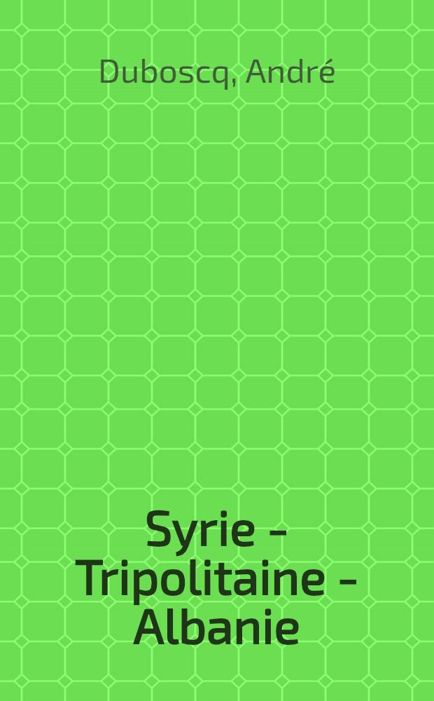 Syrie - Tripolitaine - Albanie : Avec 2 cartes hors texte