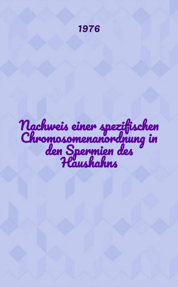 Nachweis einer spezifischen Chromosomenanordnung in den Spermien des Haushahns : Diss. ... der Fak. für theoretische Medizin der Univ. Ulm