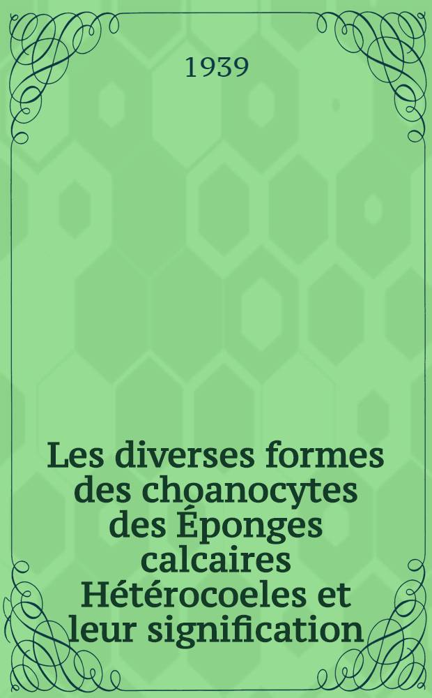 Les diverses formes des choanocytes des Éponges calcaires Hétérocoeles et leur signification