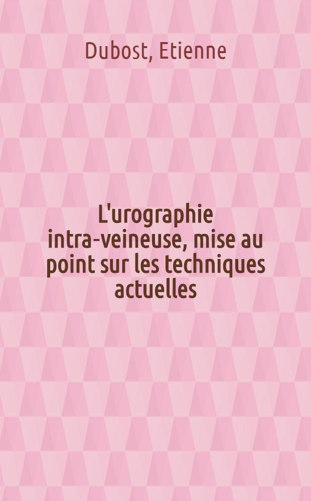 L'urographie intra-veineuse, mise au point sur les techniques actuelles : L'urographie par perfusion veineuse de liquide opaque : Thèse pour le doctorat en méd. (diplôme d'État)