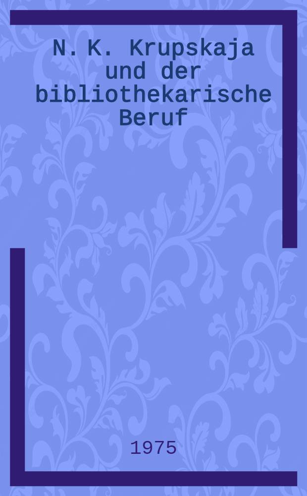 N. K. Krupskaja und der bibliothekarische Beruf