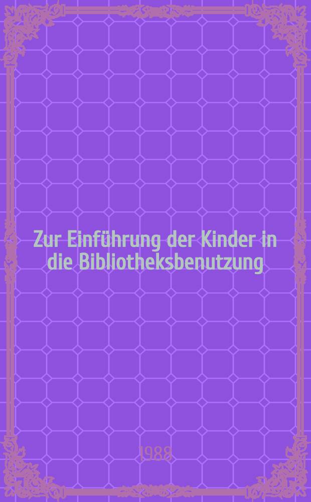 Zur Einführung der Kinder in die Bibliotheksbenutzung : Rückblick u. Ausblick