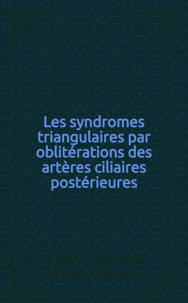 Les syndromes triangulaires par oblit&eacute;rations des art&egrave;res ciliaires post&eacute;rieures : Th&egrave;se ..