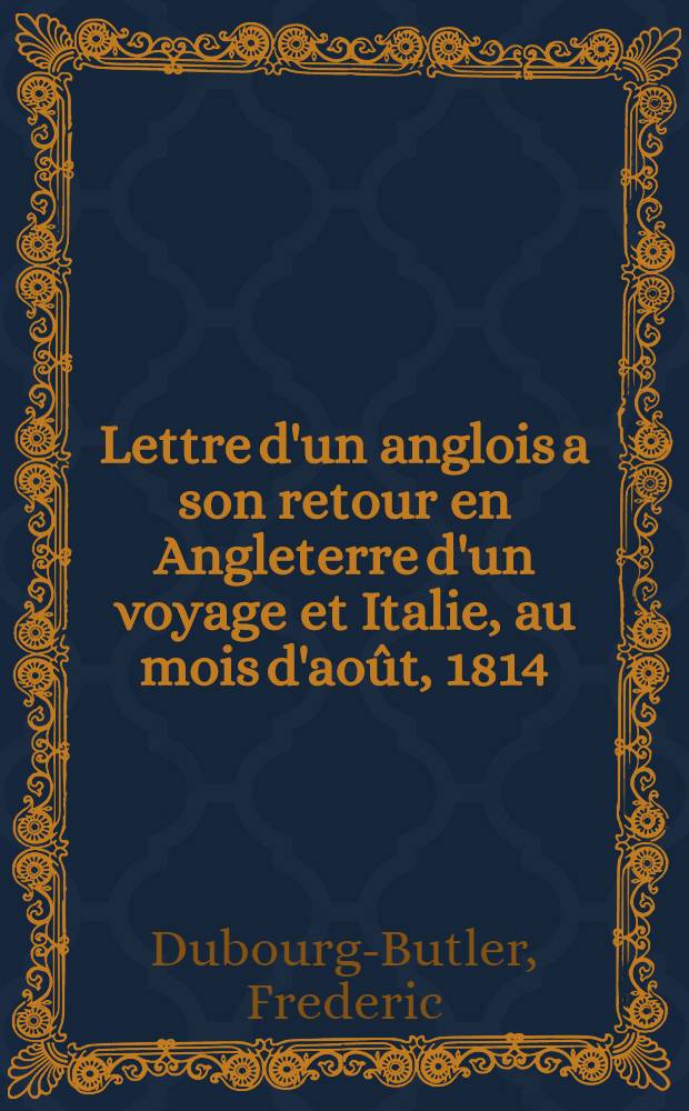 Lettre d'un anglois a son retour en Angleterre d'un voyage et Italie, au mois d'août, 1814; Traduction de l'anglois