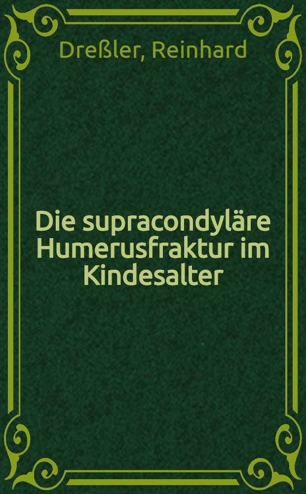 Die supracondyl&auml;re Humerusfraktur im Kindesalter : Inaug.-Diss. der Med. Fak. der Univ. Erlangen-N&uuml;rnberg