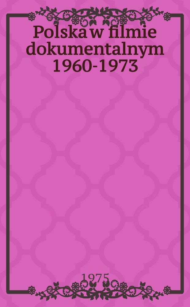 Polska w filmie dokumentalnym 1960-1973 : Przewodnik-informator