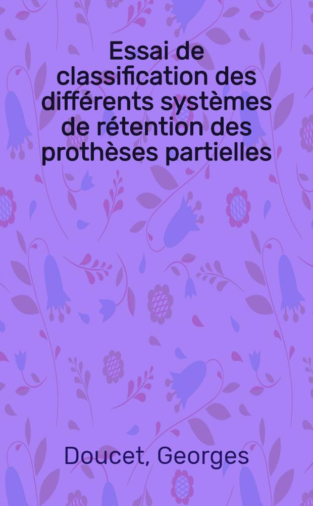 Essai de classification des différents systèmes de rétention des prothèses partielles : Thèse ..