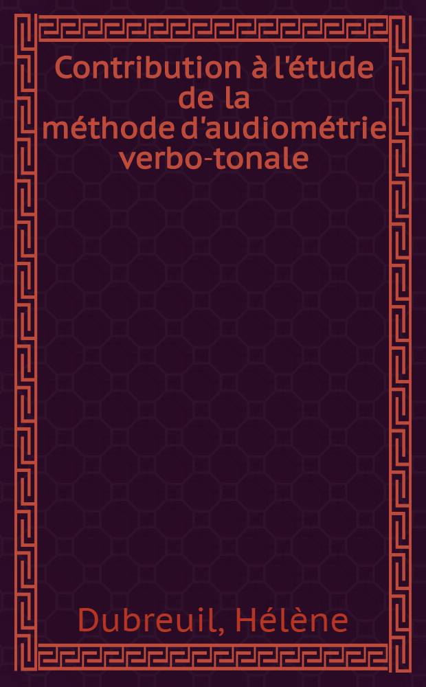 Contribution &agrave; l'&eacute;tude de la m&eacute;thode d'audiom&eacute;trie verbo-tonale : Th&egrave;se pour le doctorat en m&eacute;d. (dipl&ocirc;me d'&Eacute;tat)