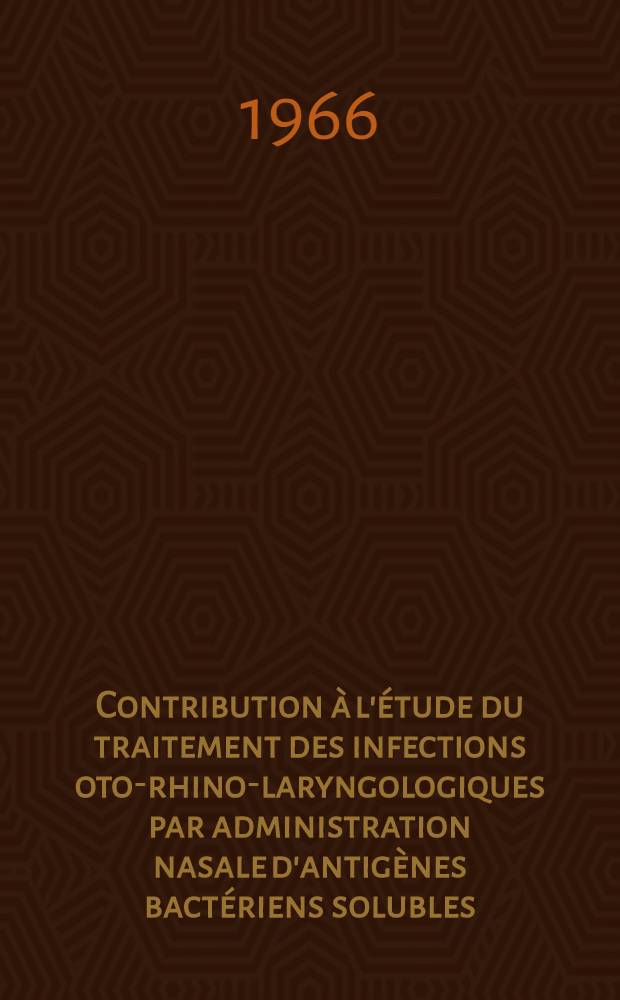 Contribution à l'étude du traitement des infections oto-rhino-laryngologiques par administration nasale d'antigènes bactériens solubles : Thèse ..