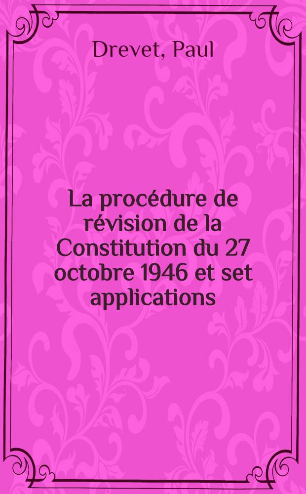 La procédure de révision de la Constitution du 27 octobre 1946 et set applications : Thèse pour le doctorat en droit