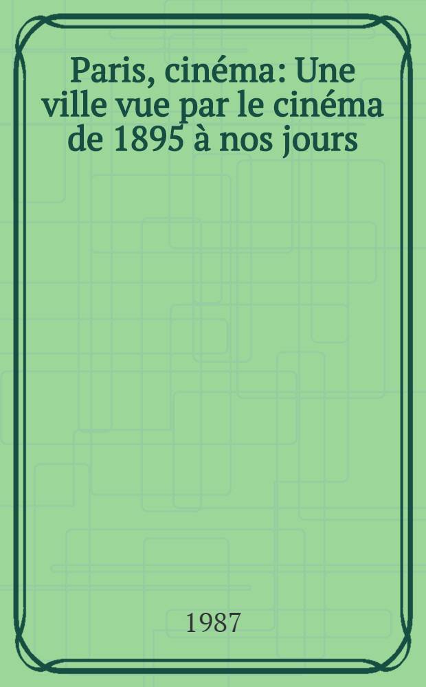 Paris, cinéma : Une ville vue par le cinéma de 1895 à nos jours