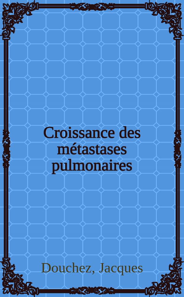 Croissance des m&eacute;tastases pulmonaires : Mesures et variations sous chimioth&eacute;rapie : Th&egrave;se ..