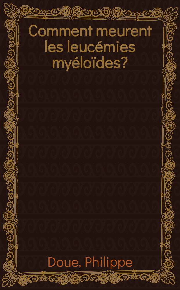 Comment meurent les leuc&eacute;mies my&eacute;lo&iuml;des? : Th&egrave;se ..