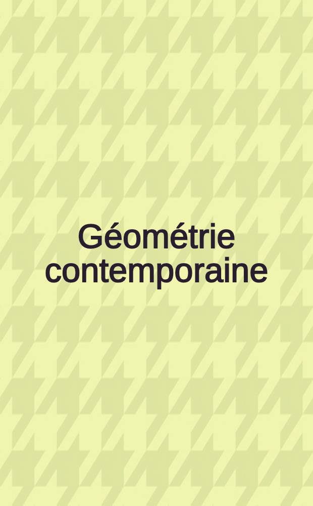 Géométrie contemporaine : Méthodes et applications En 3 pt. Pt. 1 : Géométrie des surfaces, des groupes de transformations et des champs