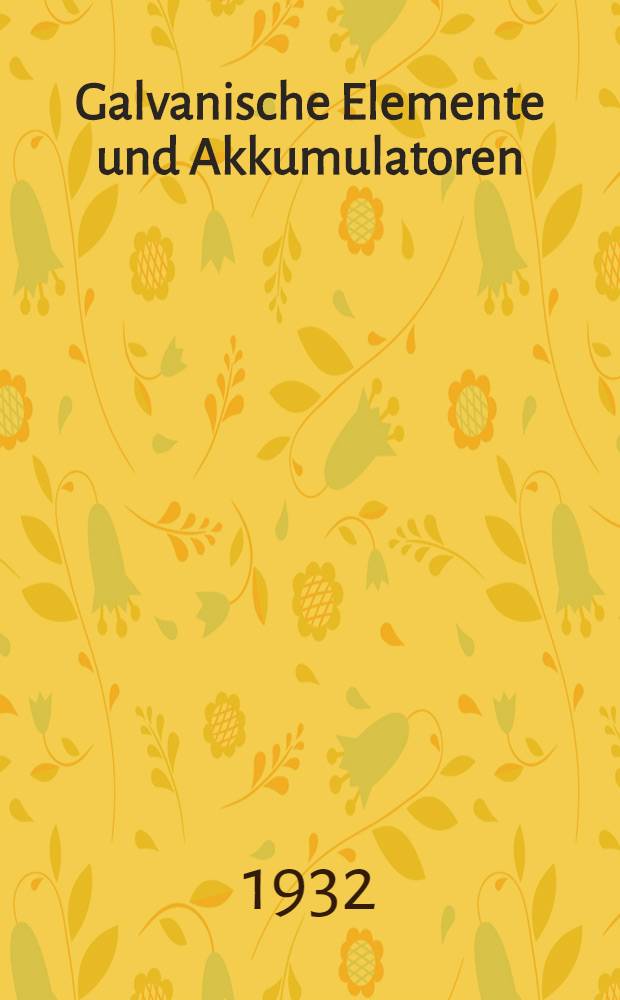 Galvanische Elemente und Akkumulatoren : Darstellung der Theorie und Technik : Nebst Patenregister