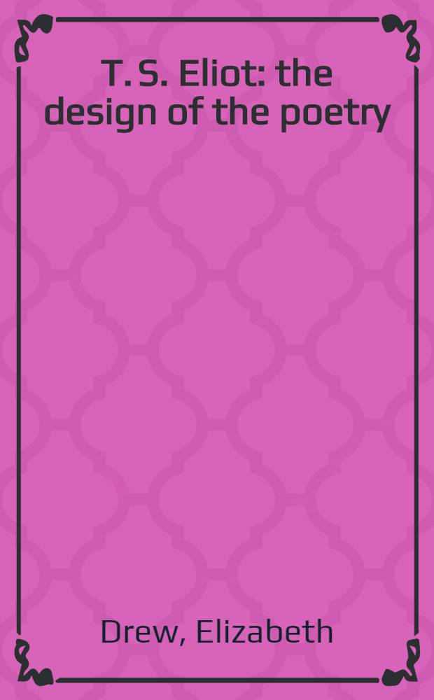 T. S. Eliot : the design of the poetry