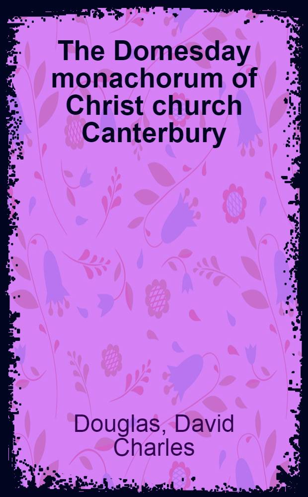 The Domesday monachorum of Christ church Canterbury