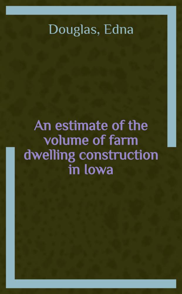 An estimate of the volume of farm dwelling construction in Iowa