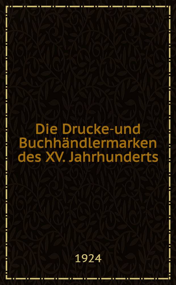 Die Drucker- und Buchhändlermarken des XV. Jahrhunderts