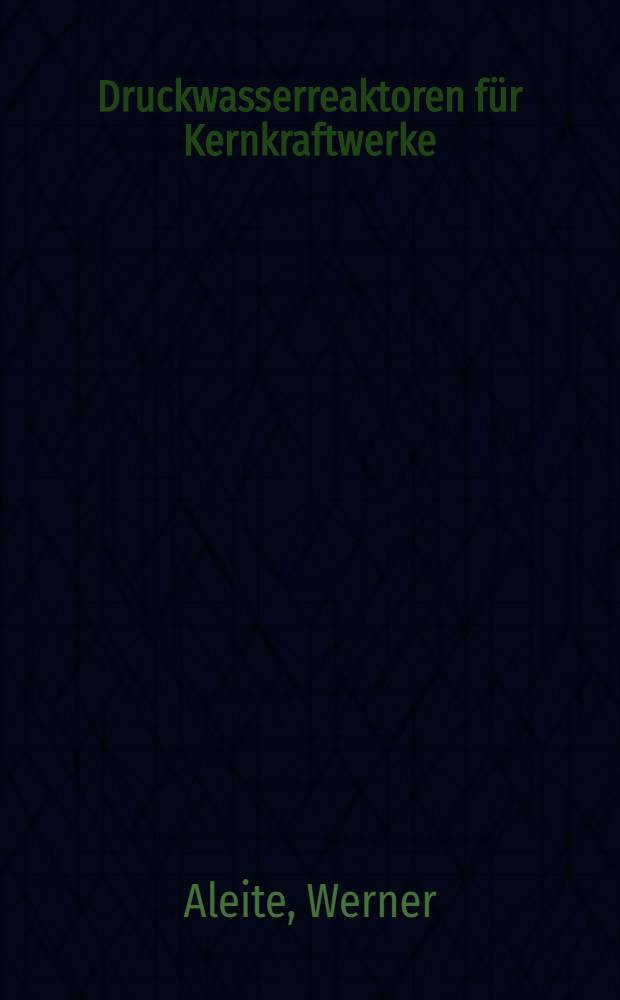 Druckwasserreaktoren für Kernkraftwerke = Pressurized water reactors for power plants