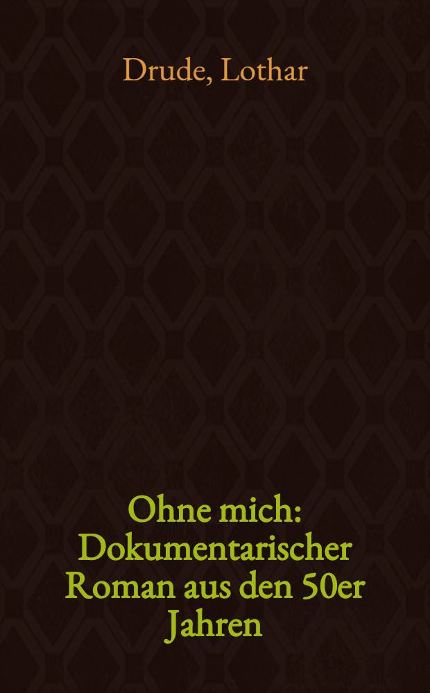Ohne mich : Dokumentarischer Roman aus den 50er Jahren
