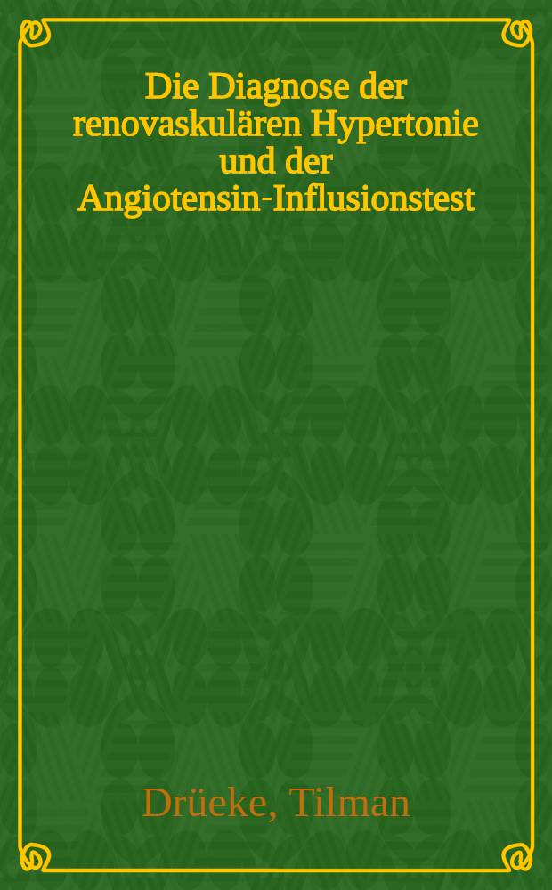 Die Diagnose der renovaskulären Hypertonie und der Angiotensin-Influsionstest : Inaug.-Diss. ... einer ... Med. Fakultät der ... Univ. zu Tübingen