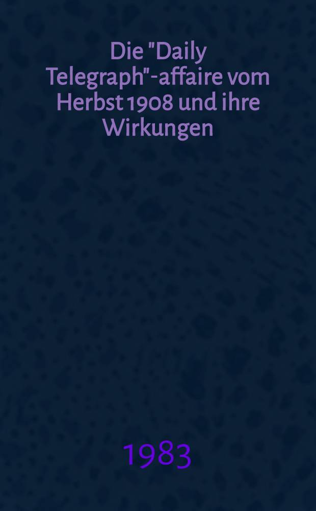 Die "Daily Telegraph"-affaire vom Herbst 1908 und ihre Wirkungen; Inaug.-Diss. zur Erlangung der philosophischen Doktorwürde der ... Univ. zu Münsten in Westf. / vorgelegt von Anton Drewes