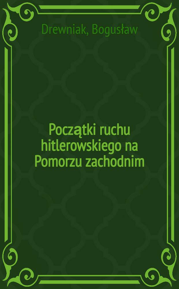 Początki ruchu hitlerowskiego na Pomorzu zachodnim : 1923-1934 : Zbiór szkiców