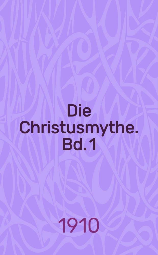 Die Christusmythe. Bd. 1