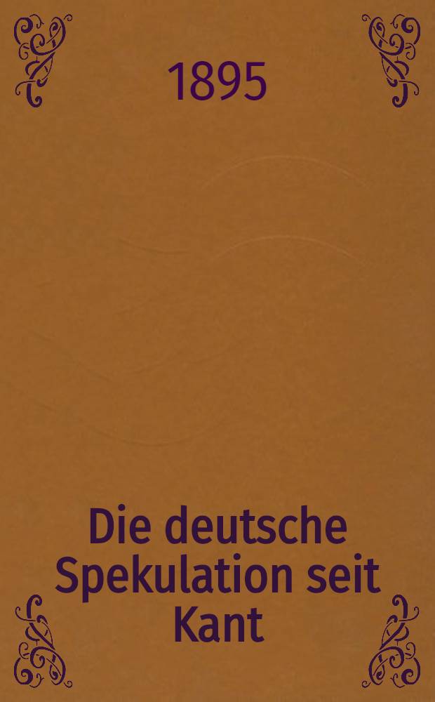 Die deutsche Spekulation seit Kant : Mit besonderer Rücksicht auf das Wesen der Absoluten und die Persönlichkeit Gottes. Bd. 2