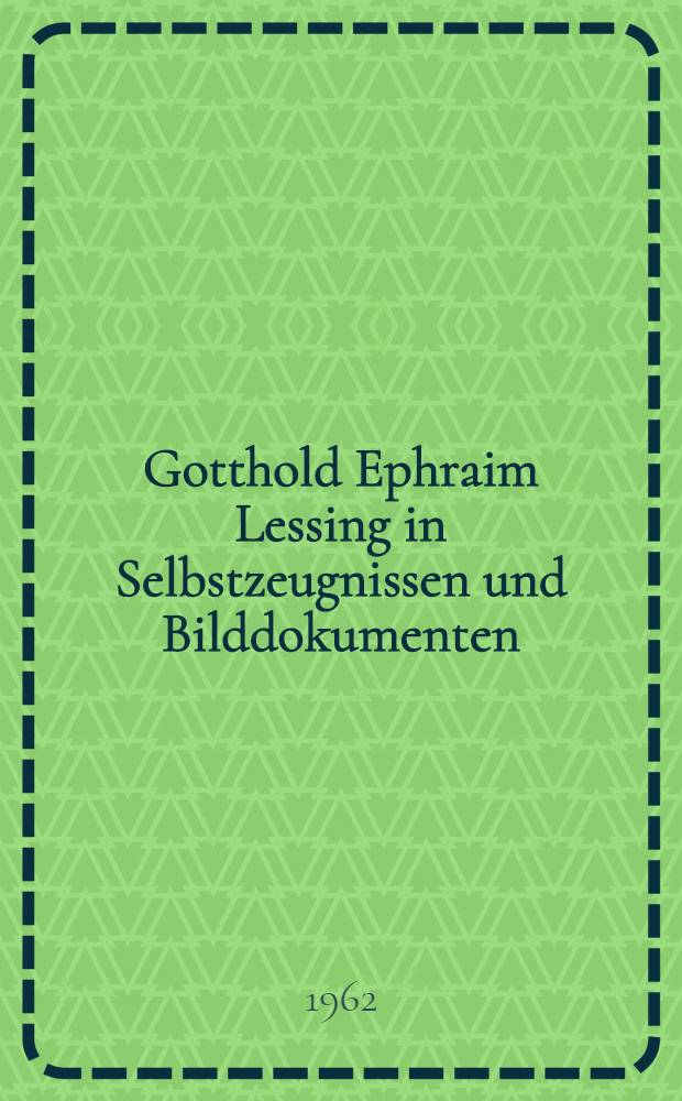 Gotthold Ephraim Lessing in Selbstzeugnissen und Bilddokumenten