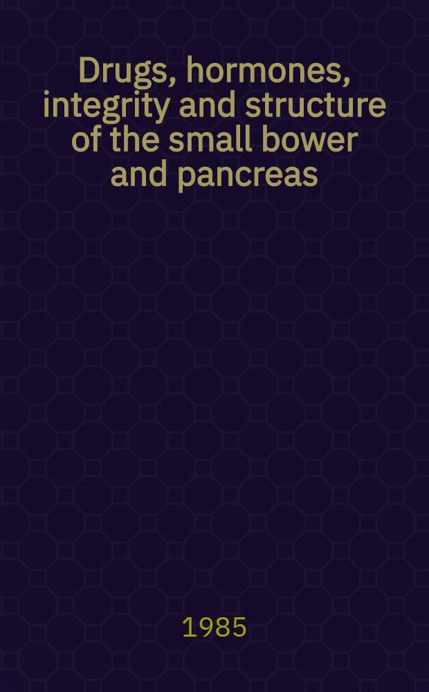 Drugs, hormones, integrity and structure of the small bower and pancreas : Proc. of an Intern. workshop, Bern, Switzerland, 24 Oct. 1984