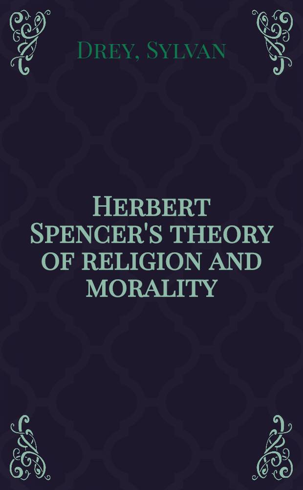 Herbert Spencer's theory of religion and morality