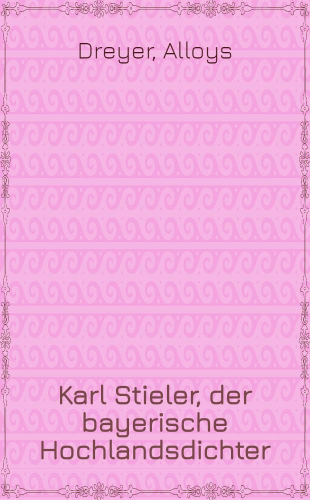 Karl Stieler, der bayerische Hochlandsdichter