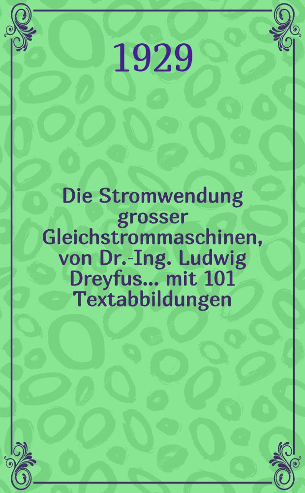 Die Stromwendung grosser Gleichstrommaschinen, von Dr.-Ing. Ludwig Dreyfus ... mit 101 Textabbildungen