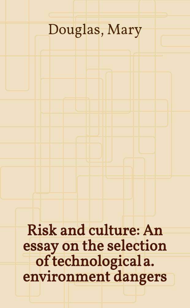 Risk and culture : An essay on the selection of technological a. environment dangers