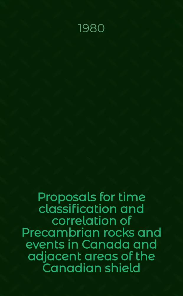 Proposals for time classification and correlation of Precambrian rocks and events in Canada and adjacent areas of the Canadian shield