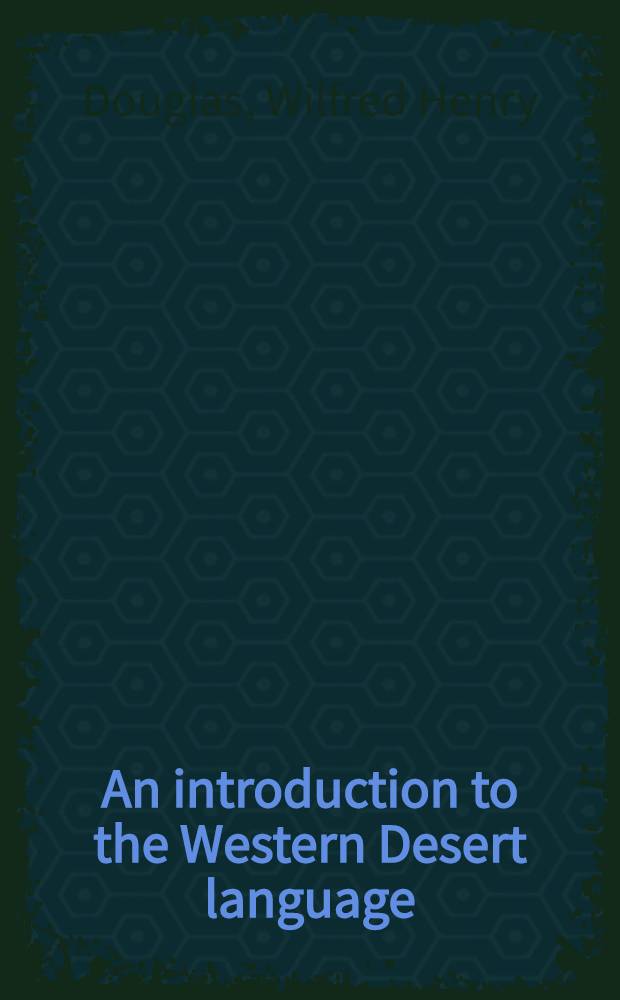 An introduction to the Western Desert language : A pedagogical description of the Western Desert language, based on the dialect spoken at Warburton ranges, Western Australia