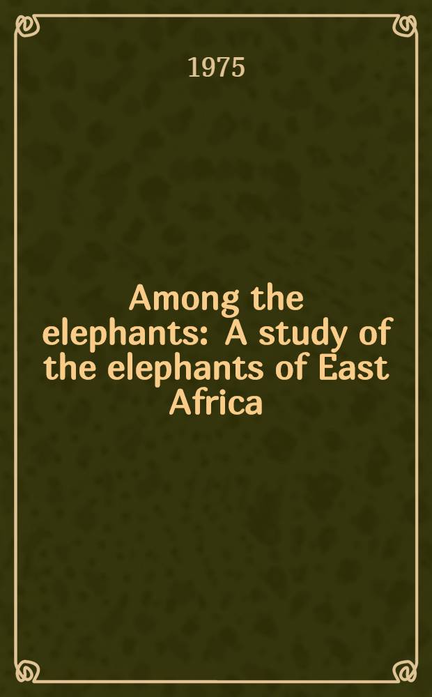 Among the elephants : A study of the elephants of East Africa