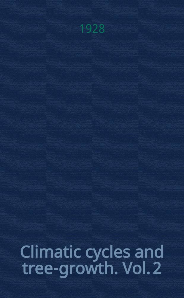 Climatic cycles and tree-growth. Vol. 2 : A study of the annual vings of trees in relation to climate and solar activity